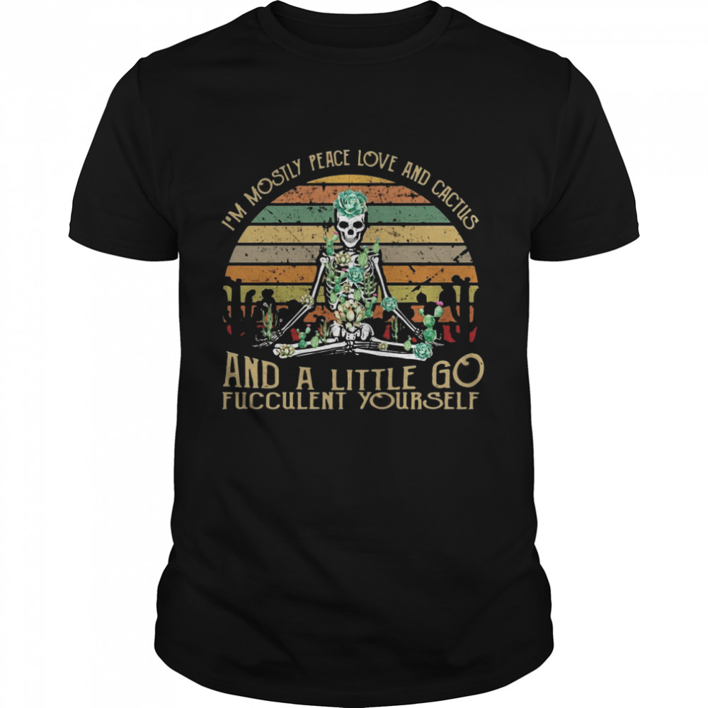 Skeleton I’m Mostly Peace Love And Cactus And A Little Go Fucculent Yourself Vintage Retro T-shirt