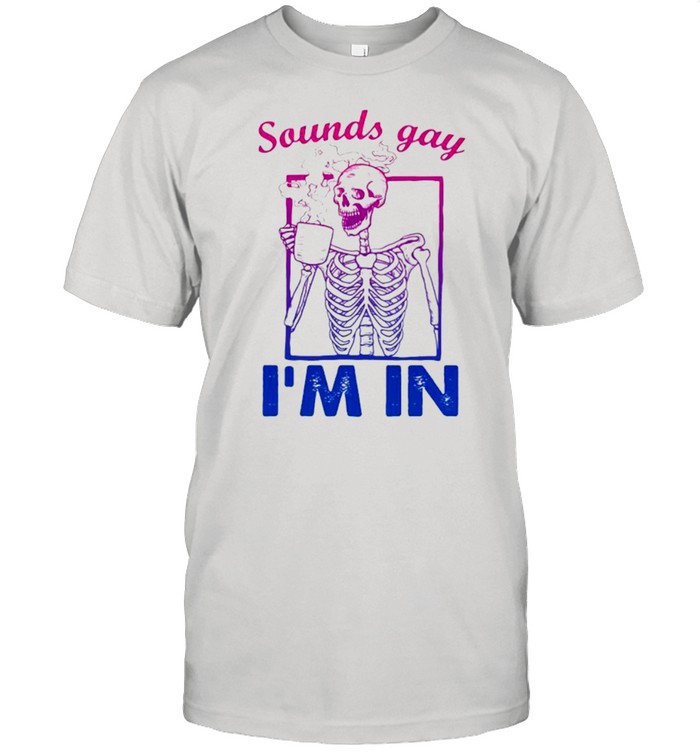 Skeleton Sounds Gay I’m In Shirt