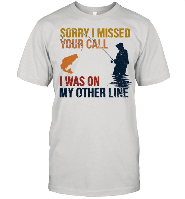 Sorry I missed your call I was on my other line tshirt