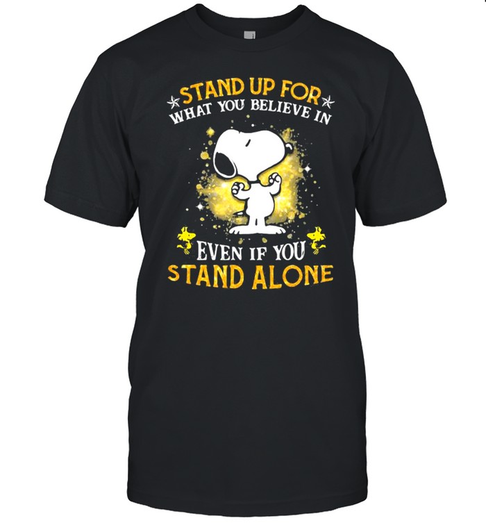 Stand Up For What You Believes In Even If You Stand Alone Snoopy Shirt