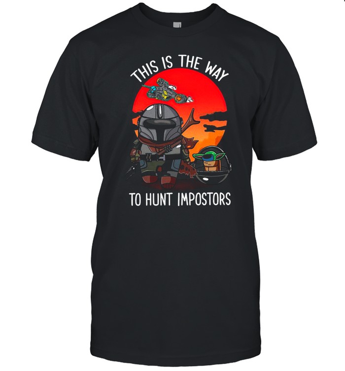 Star Wars The Mandalorian And Baby Yoda The Child This Is The Way To Hunt Impostors shirt