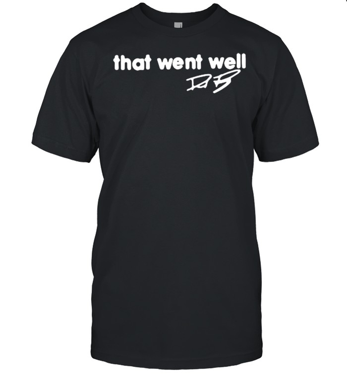 That went well signature shirt