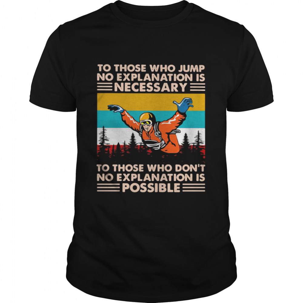 To Those Who Jump No Explanation Is Necessary To Those Who Don’t No Explanation Is Possible Skiing Vintage Shirt