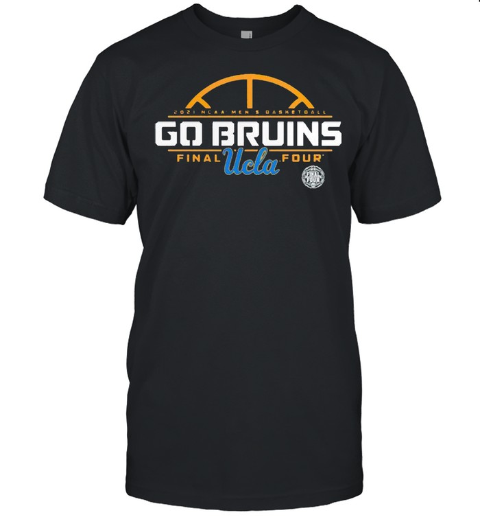 UCLA Bruins 2021 NCAA Men’s Basketball Tournament March Madness Final Four Go Bruins shirt