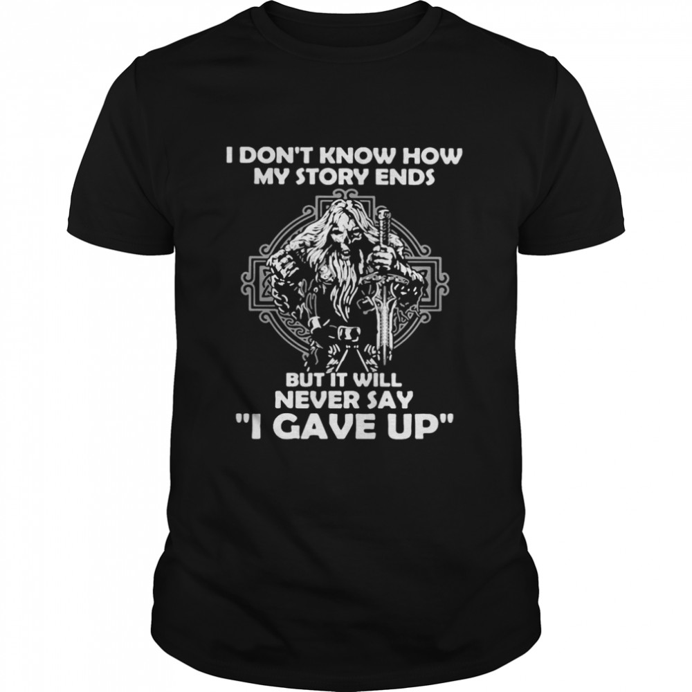 Viking I Don’t Know How My Story Ends But It Will Never Say I Gave Up T-shirt