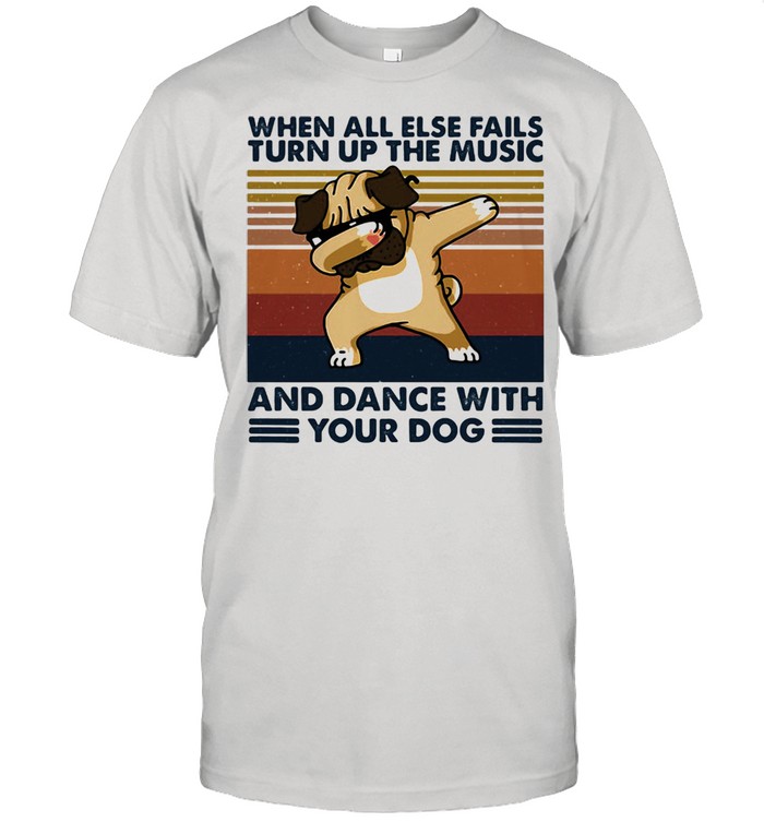 When All Else Fails Turn Up The Music And Dance With Your Dog Vintage Shirt