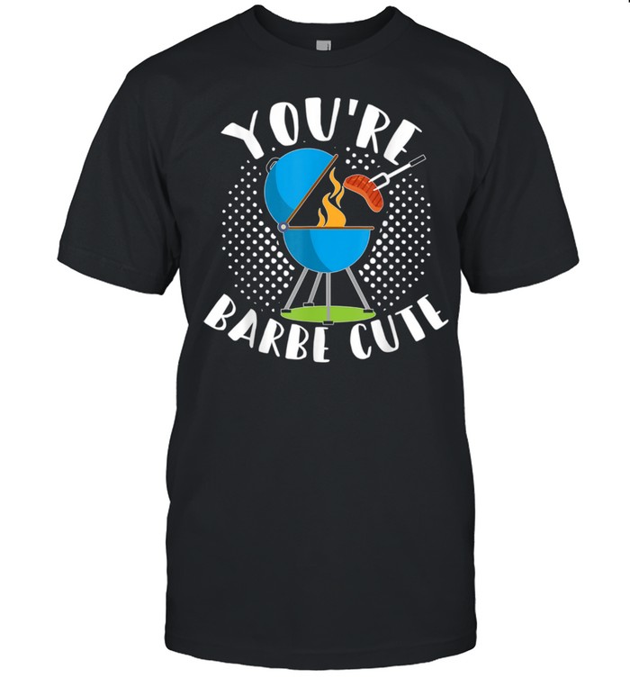 Youre Barbe Cute Smoker Grill Barbecue Meat Grilling Shirt