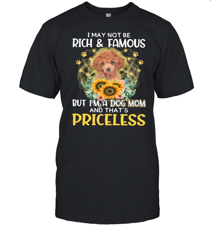 Cool RED Toy Poodle I May Not Be Rich And Famous Dog Mom Priceless shirt