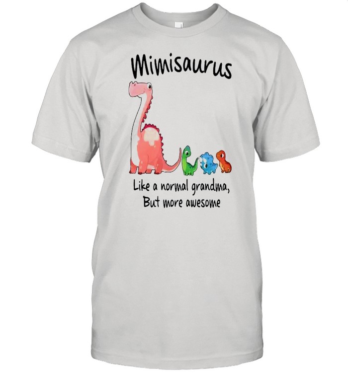 Cute dino saurus mimisaurus like a normal grandma but more awesome shirt