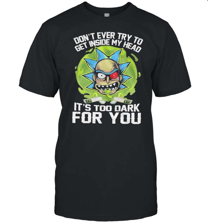 Don’t ever try to get Inside my head It’s too dark for you shirt