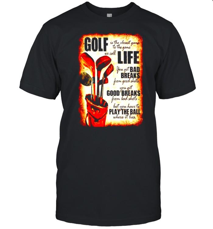 Gold is the closest game to the game we call life shirt