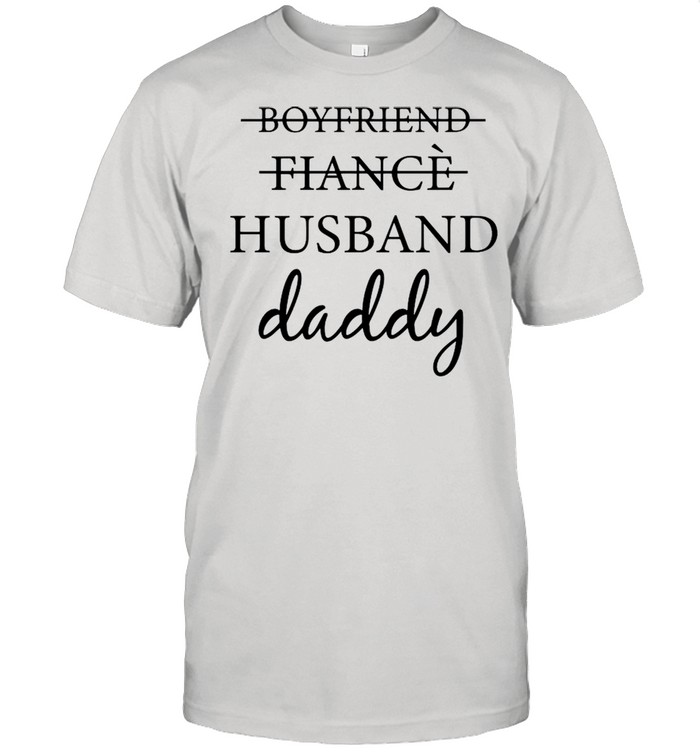 Husband Daddy Not Boyfriend Fiance 2021 shirt