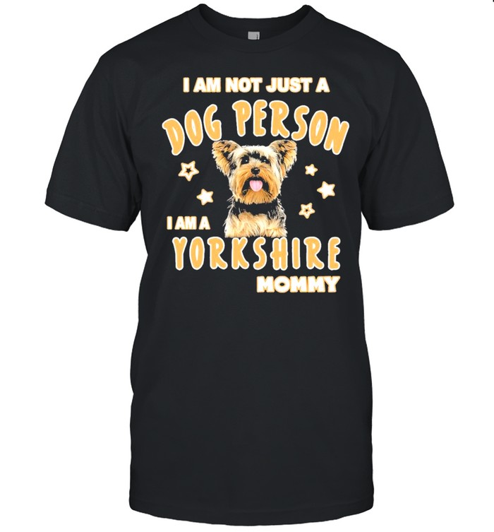 I am not just a dog person I am a Yorkshire mommy shirt