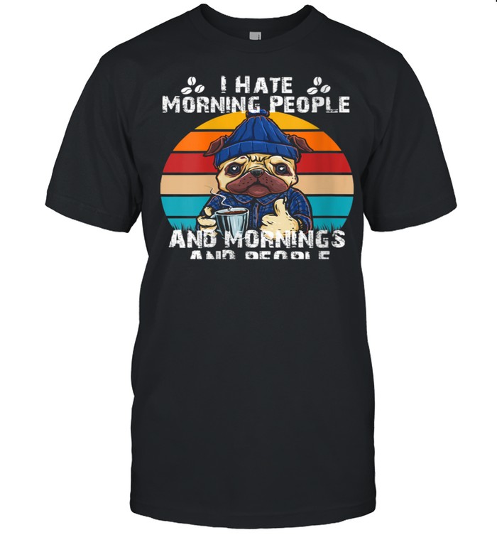 I Hate Morning People And Mornings And People Coffee shirt