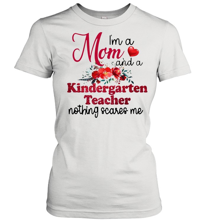 I’m A Mom And A Kindergarten teacher Nothing Scares Me T-shirt Classic Women's T-shirt