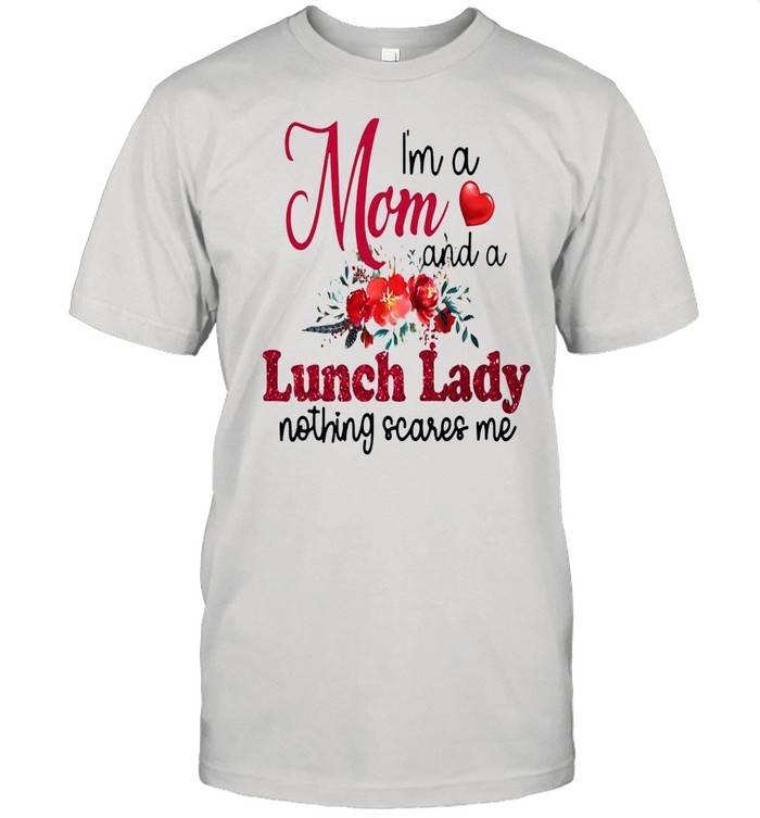 I’m A Mom And A Lunch Lady Nothing Scares Me T-shirt