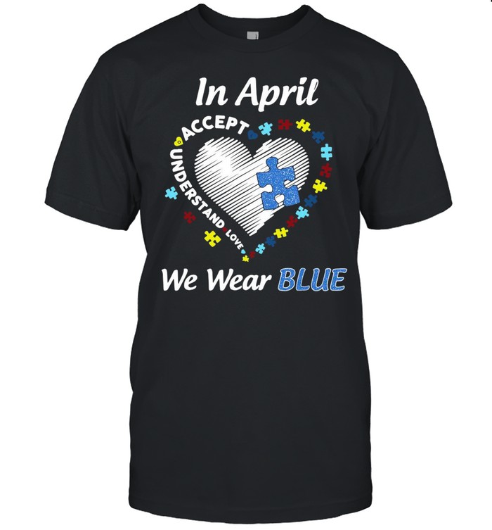 In April We Wear Accept Understand Love Blue Autism Awareness shirt Classic Men's T-shirt