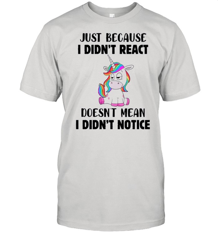 Just Because I Didnt React Doesnt Mean I Didnt Notice shirt