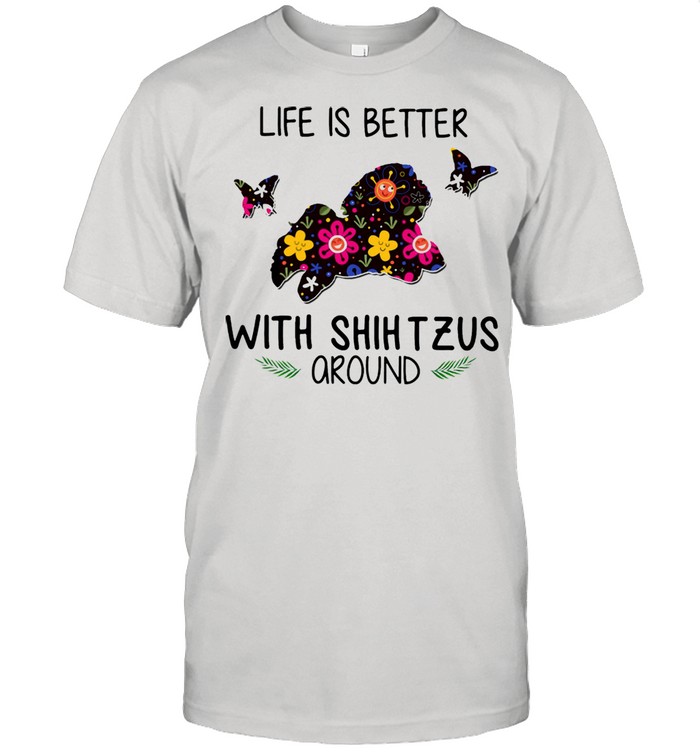 Lovely Life Is Better With Shih Tzus Around shirt