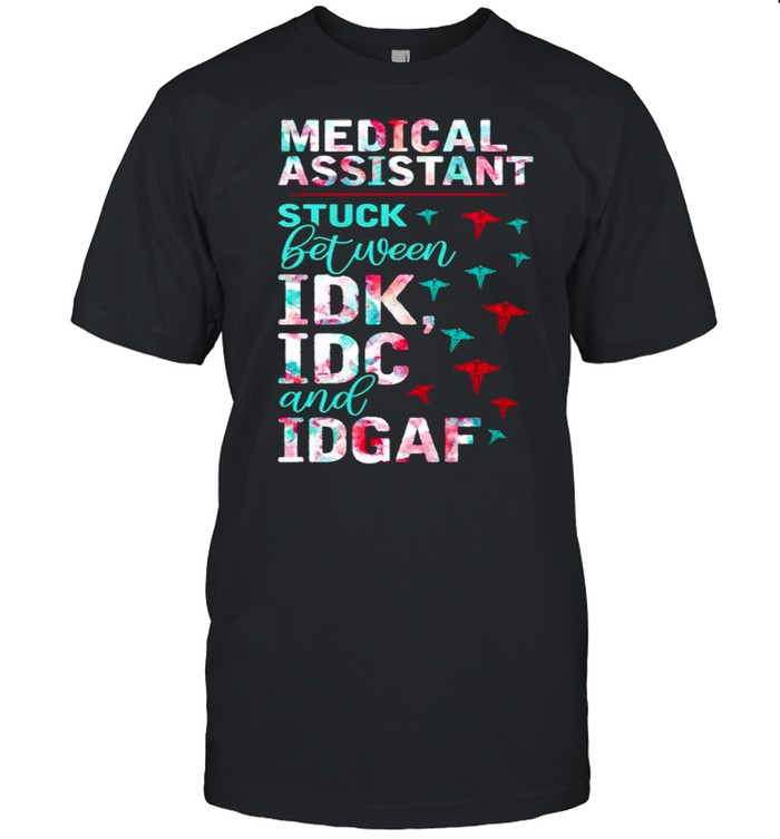 Medical assistant stuck between IDK IDC and IDGAF shirt