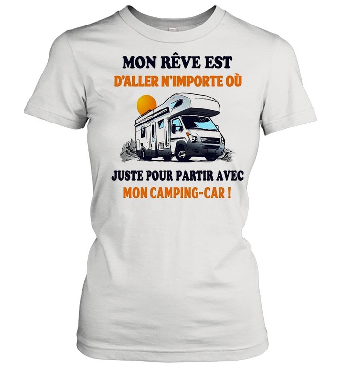 Mon Reve Est D’aller N’importe Ou Juste Pour Partir Avec Mon Camping Car  Classic Women's T-shirt