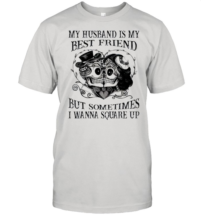 My Husband Is My Best Friend But Somtimes I Wanna Square Up shirt