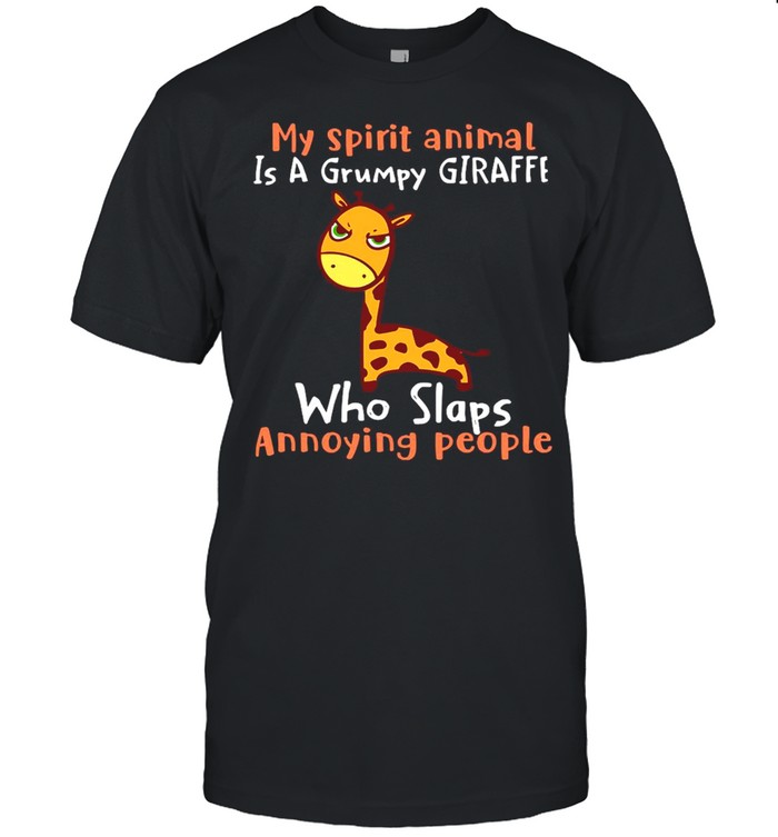 My Spirit Animal Is A Grumpy Giraffe Who Slaps Annoying People T-shirt