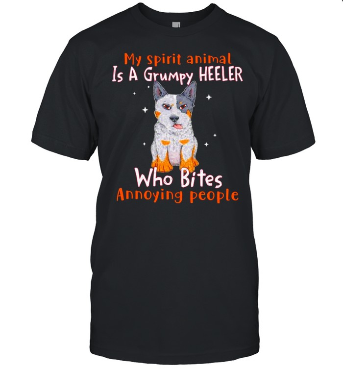 My spirit animal is a grumpy Heeler who bites annoying people shirt