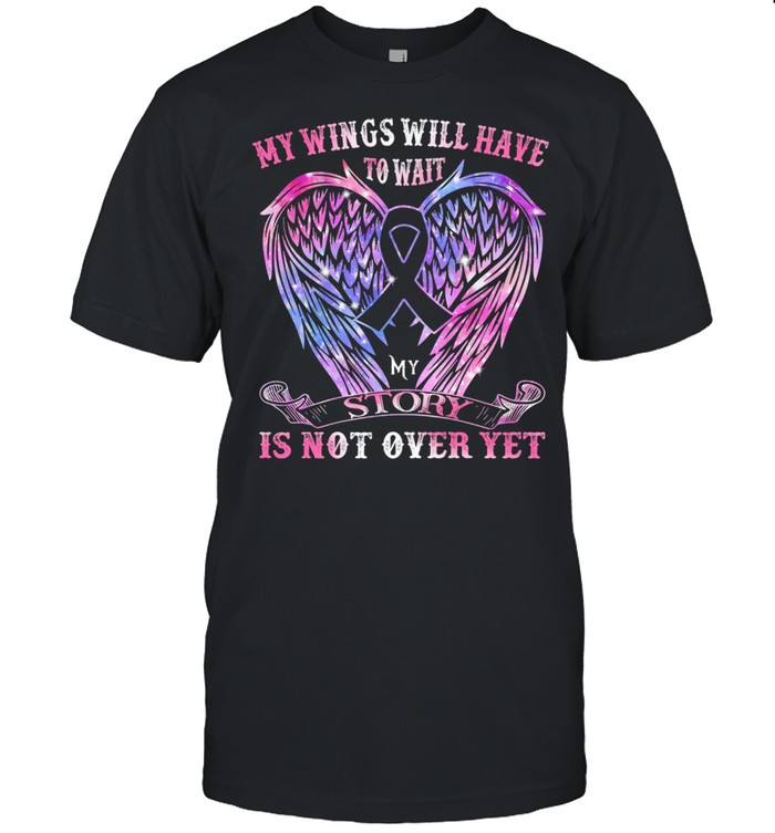 My Wings Will Have To Wait My Story Is Not Over Yet Angel Wing shirt