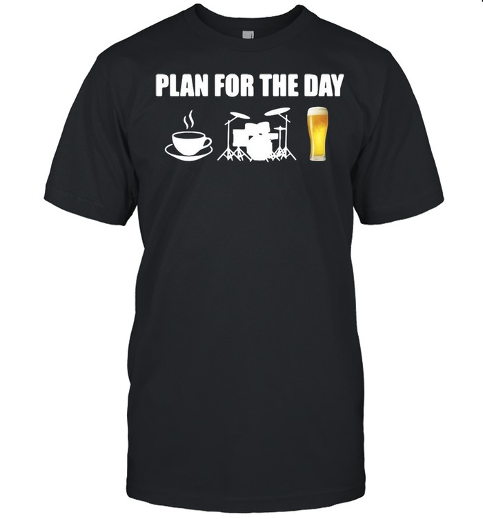 Plan For The Day Drums Coffee Drums And Beer T-shirt