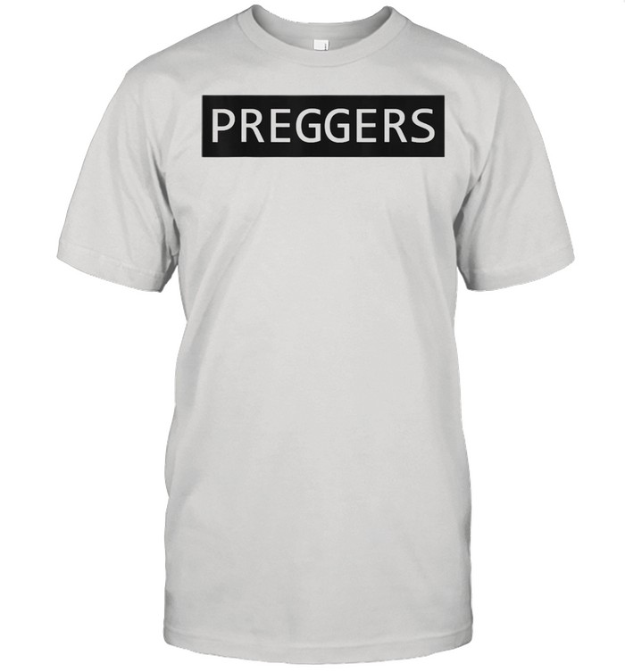 Preggers Pregnancy New Mother to Be shirt