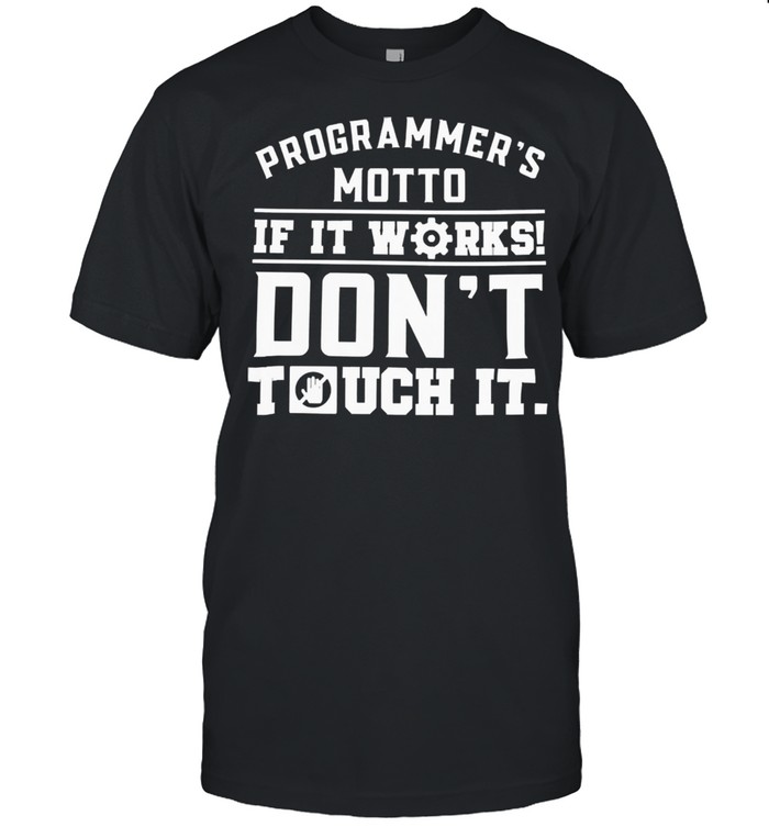 Programmers motto if it works dont touch it shirt