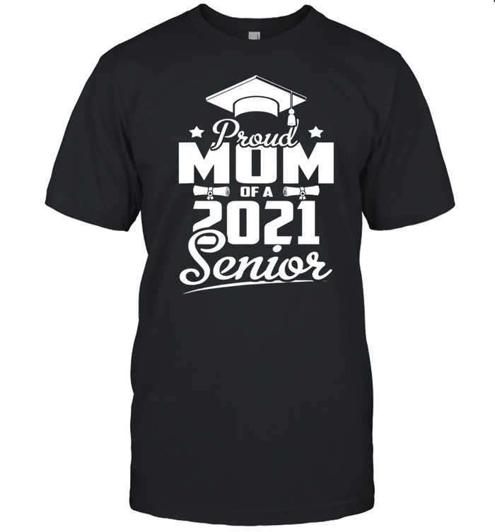 Proud Mom of a 2021 senior class of 2021 graduation shirt