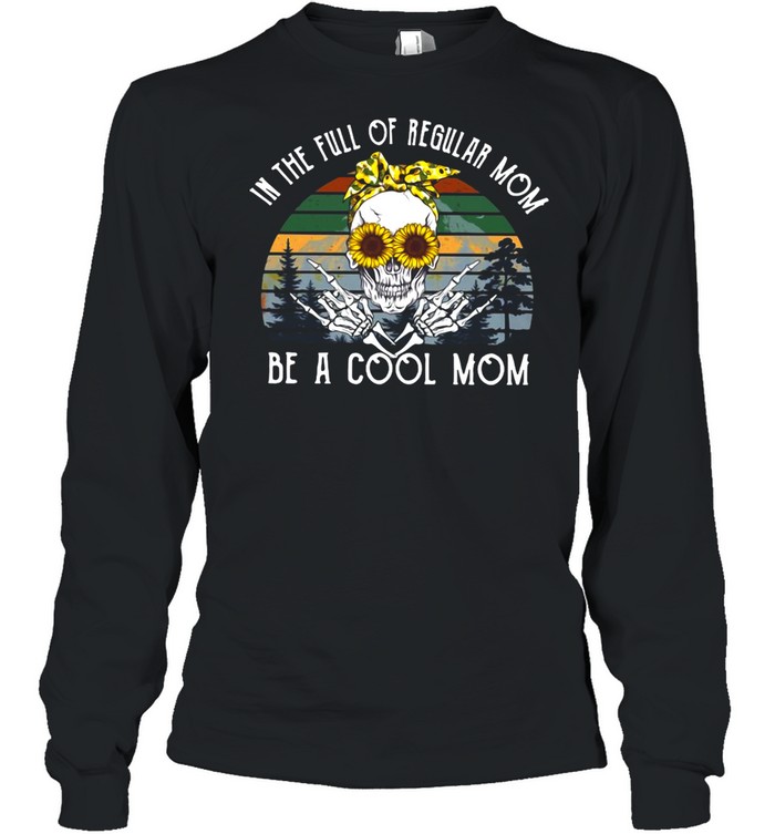 Skull Sunflower In The Full Of Regular Mom Be Cool Skull Mom T-shirt Long Sleeved T-shirt