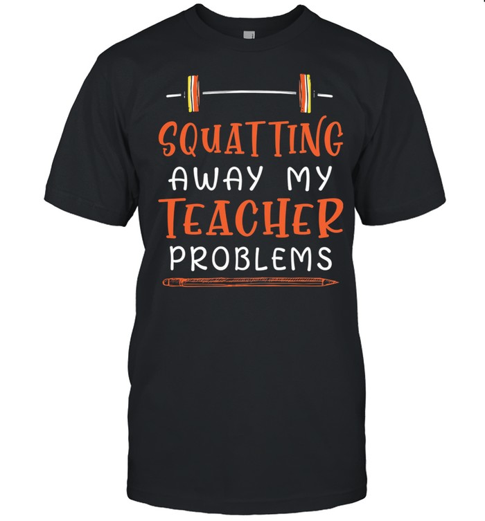 Squatting Away My Teacher Problems shirt Classic Men's T-shirt