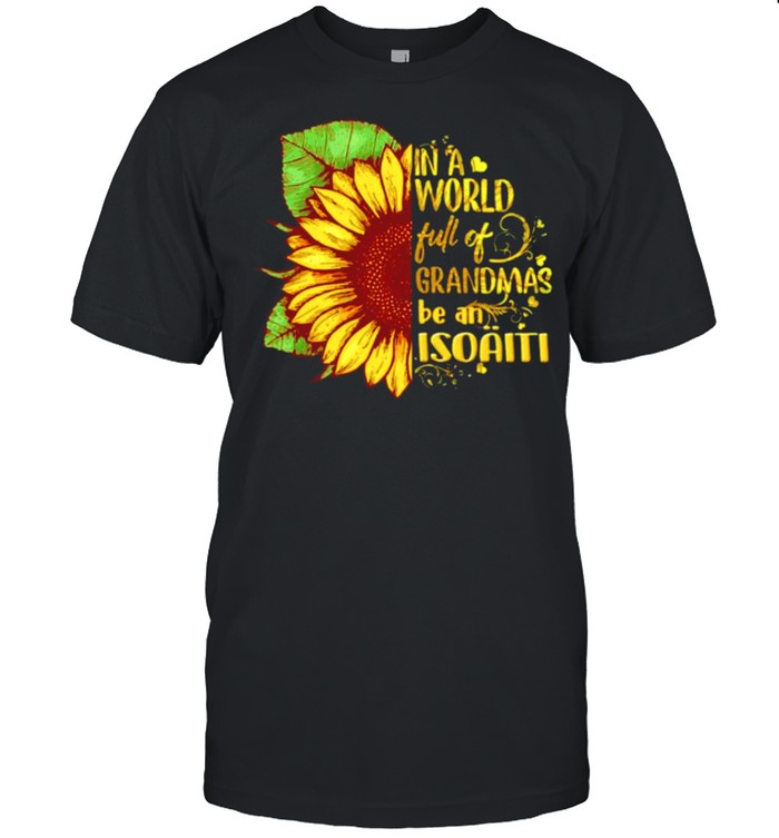 Sunflower in a world full of Grandmas be an Isoaiti shirt