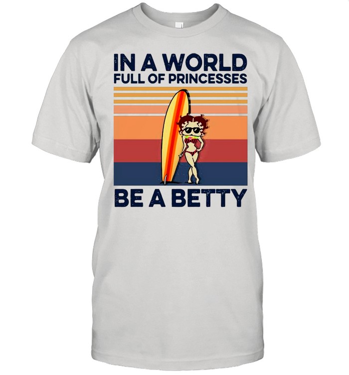 Surfing In A World Full Of Princesses Be A Betty Vintage shirt
