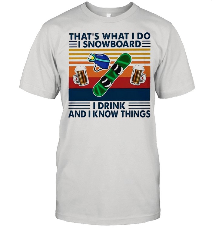 Thats What I Do I Snowboard I Drink And I Know Things Vintage Shirt