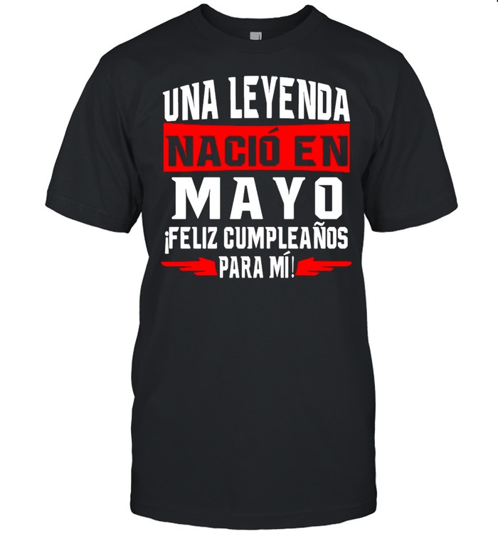 Una Leyenda Nacio En Mayo Feliz Cumpleanos Para Mi T-shirt