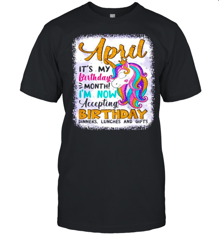 Unicorn April its my Birthday month Im now accepting birthday shirt