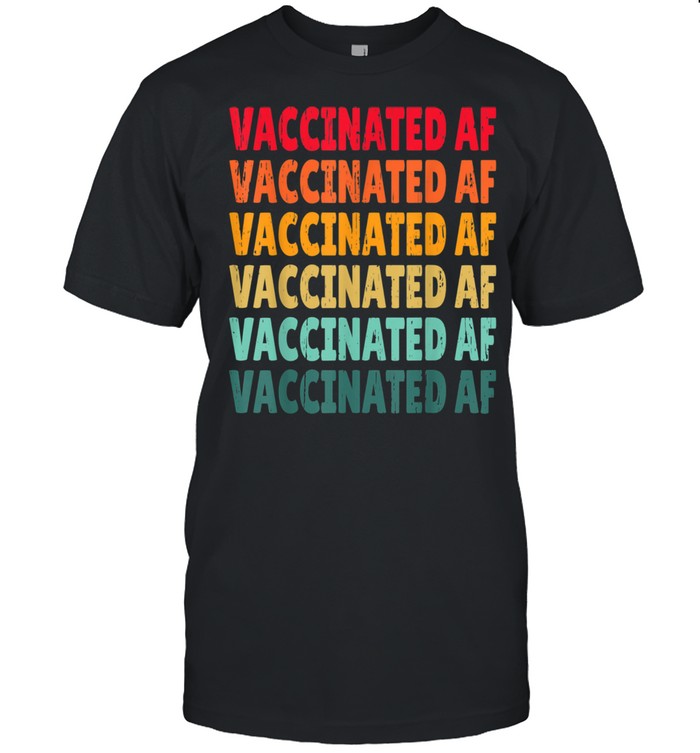 Vaccinated AF & Pro Vaccine shirt