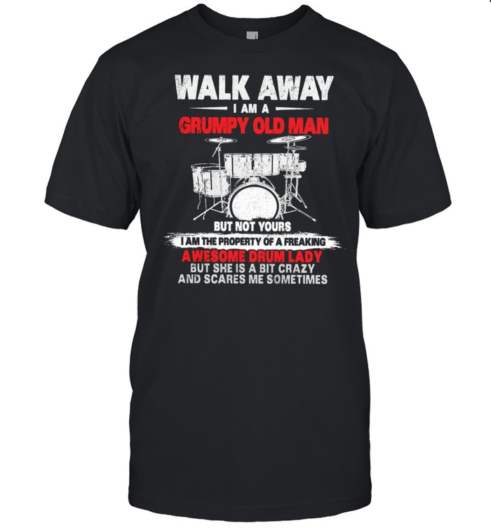 Walk Away I Am A Grumpy Old Man Awesome Drum Lady shirt