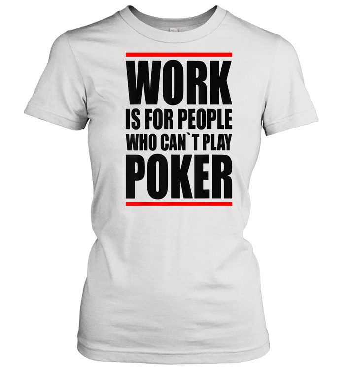 Work is for people who cant play Poker shirt Classic Women's T-shirt