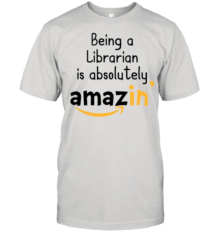 Being A Librarian Is Absolutely Amazing shirt