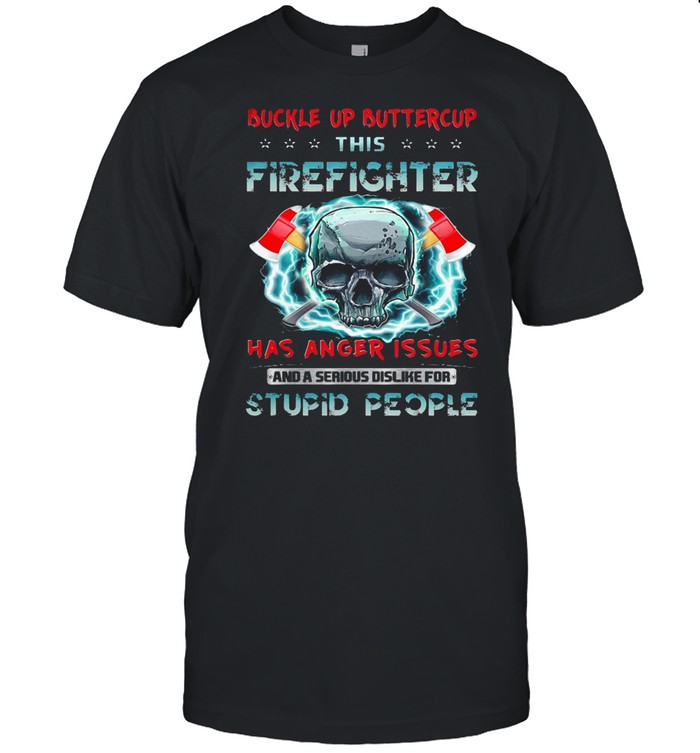 Buckle Up Buttercup This Firefighter Has Anger Issues And A Serious Dislike For Stupid People T-shirt Classic Men's T-shirt