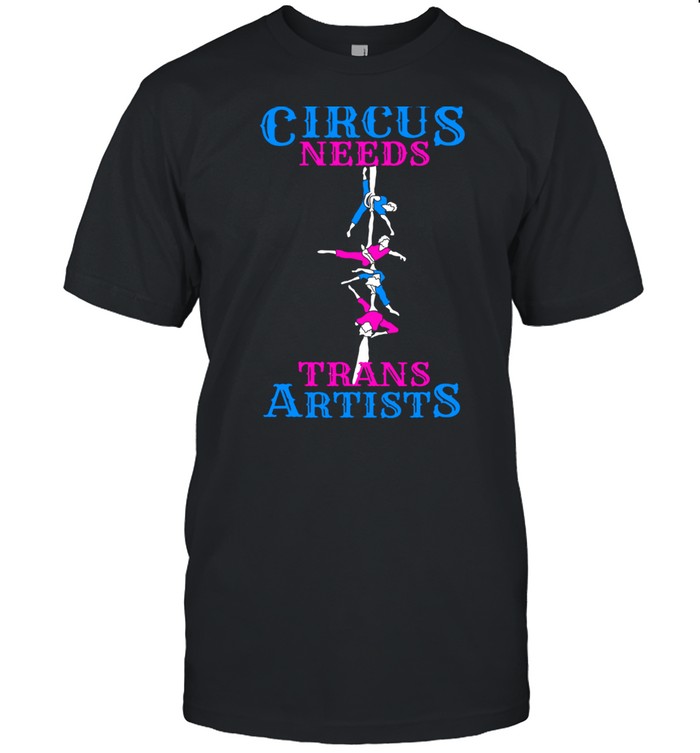 Circus Needs Trans Artists Shirt