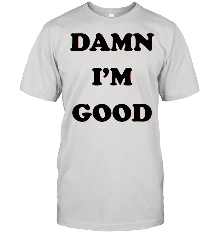 Damn I’m Good Shirt