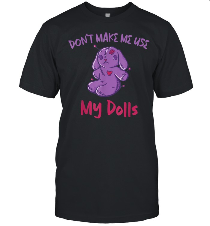 Don’t make me use my dolls Creepy Voodoo Pastel Goth esoteric Shirt