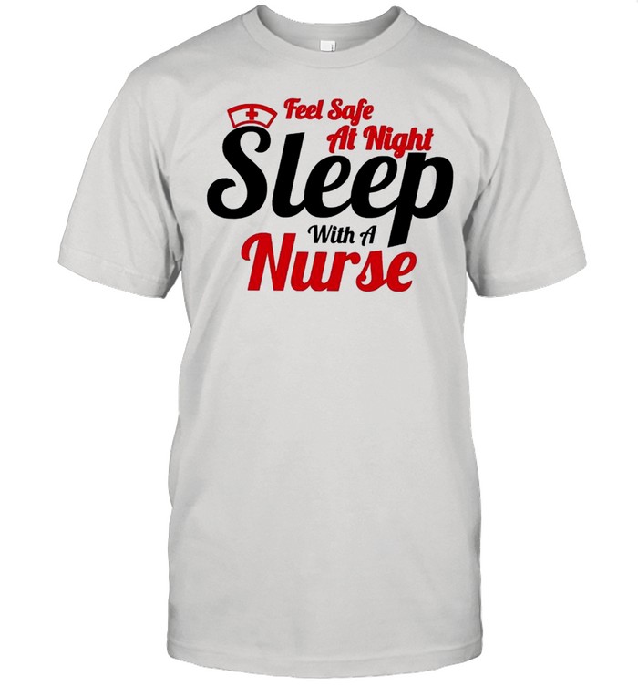 Feel Safe At Night Sleep With A Nurse shirt