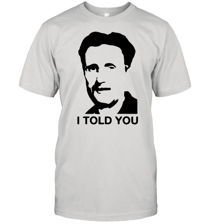 George Orwell I told you shirt